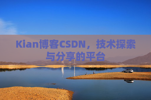 Kian博客CSDN，技术探索与分享的平台
